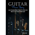 Guitar Music Theory: Learn Complete Music Theory For Guitar And Master The Fretboard With Ease!
