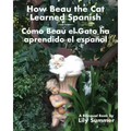 How Beau the Cat Learned Spanish / Cómo Beau el Gato ha aprendido el español: A Bilingual Book