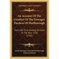 An Account of the Conduct of the Dowager Duchess of Marlborough: From Her First Coming to Court to the Year 1710 (1742)