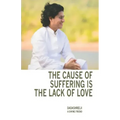 The Cause of Suffering is the Lack of Love: is a compilation of teachings and guidance