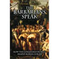 The Barbarians Speak: How the Conquered Peoples Shaped Roman Europe