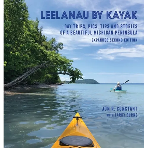 Leelanau by Kayak: Day Trips, Pics, Tips and Stories of a Beautiful Michigan Peninsula