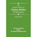 The English Works Of Thomas Hobbes Of Malmesbury, Volume 04