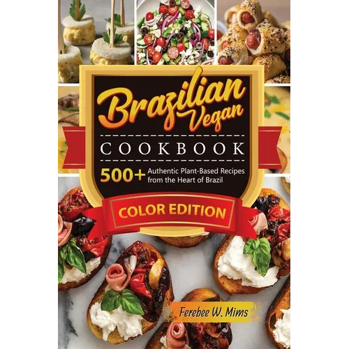 Brazilian Vegan cookbook: 500+Authentic Plant-Based Recipes from the Heart of Brazil