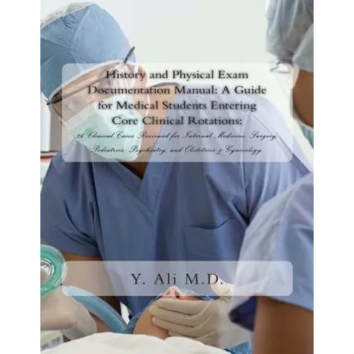 History and Physical Exam Documentation Manual: A Guide for Medical Students Entering Core Clinical Rotations:: 26 Clinical Cases Reviewed for Interna
