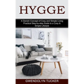 Hygge: Practical Step-by-step Guide to a Cosy & Simple Lifestyle (A Danish Concept of Cosy and Simple Living)