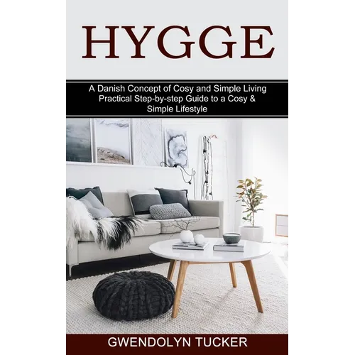 Hygge: Practical Step-by-step Guide to a Cosy & Simple Lifestyle (A Danish Concept of Cosy and Simple Living)