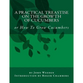 A Practical Treastise on the Growth of Cucumbers: or How To Grow Cucumbers