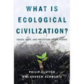 What Is Ecological Civilization: Crisis, Hope, and the Future of the Planet