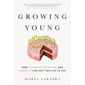 Growing Young: How Friendship, Optimism, and Kindness Can Help You Live to 100