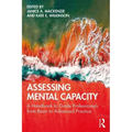 Assessing Mental Capacity: A Handbook to Guide Professionals from Basic to Advanced Practice