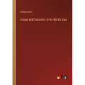 Scenes and Characters of the Middle Ages