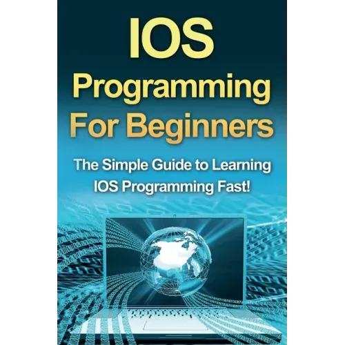IOS Programming For Beginners: The Simple Guide to Learning IOS Programming Fast!