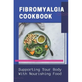 Fibromyalgia Cookbook: Supporting Your Body With Nourishing Food: Simple Anti Inflammatory Diet