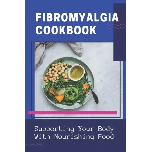 Fibromyalgia Cookbook: Supporting Your Body With Nourishing Food: Simple Anti Inflammatory Diet