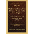 The Simplon Route, From The Lake Of Geneva To Lake Maggiore: Historical, Technical And Descriptive Notes (1908)