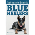 The Complete Guide to Blue Heelers - aka The Australian Cattle Dog. Learn About Breeders, Finding a Puppy, Training, Socialization, Nutrition, Groomin