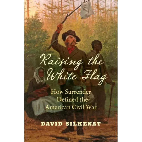Raising the White Flag: How Surrender Defined the American Civil War