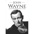John Wayne: A Life From Beginning to End
