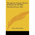 The Agnostic Gospel, a Review of Huxley on the Bible: With Related Essays (1896)
