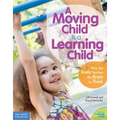 A Moving Child Is a Learning Child: How the Body Teaches the Brain to Think (Birth to Age 7)
