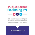 Public Sector Marketing Pro: The Definitive Guide to Digital Marketing and Social Media for Government and Public Sector - Revised for a Post Pande