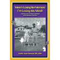 Mom's Losing Her Memory I'm Losing My Mind!: Taking Care of Mom and Dad with Memory Decline