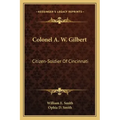 Colonel A. W. Gilbert: Citizen-Soldier of Cincinnati