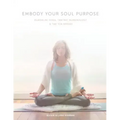 Embody Your Soul Purpose: Kundalini Yoga, Tantric Numerology, and The Ten Bodies