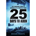 25 Days to Aden: The Unknown Story of Arabian Elite Forces at War