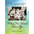 When We Were Your Age: A Peek at New England Childhoods of the 1920s, 30s, and 40s
