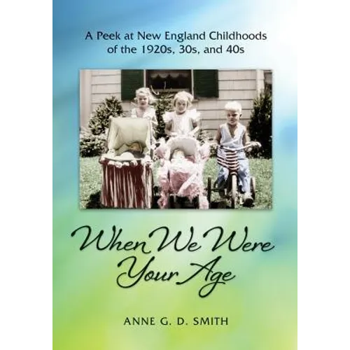 When We Were Your Age: A Peek at New England Childhoods of the 1920s, 30s, and 40s