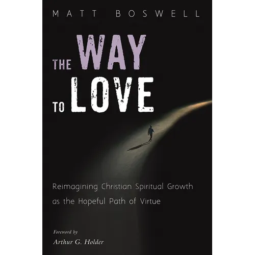 The Way to Love: Reimagining Christian Spiritual Growth as the Hopeful Path of Virtue