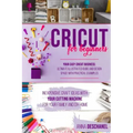 Cricut for Beginners: Inexpensive Craft Ideas with Your Cutting Machine for Your Family and DIY Home. Your Easy Cricut Business: Ultimate Il