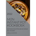Mijn Instant Pot Kookboek 2022: Gezonde Recepten Die Je Familie Zal Houden