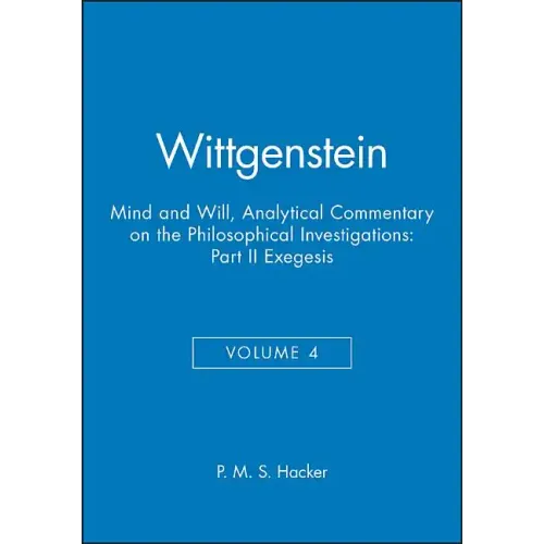 Wittgenstein, Part II: Exegesis §§428-693: Mind and Will: Volume 4 of an Analytical Commentary on the Philosophical Investigations