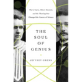 The Soul of Genius: Marie Curie, Albert Einstein, and the Meeting That Changed the Course of Science
