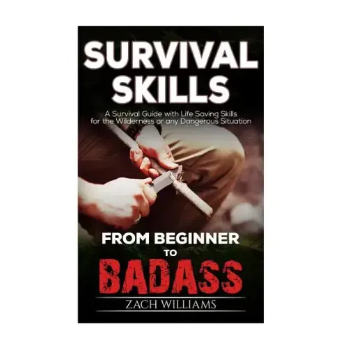 Survival Skills: A Guide with Life Saving Survival Skills for the Wilderness or any Dangerous Situation