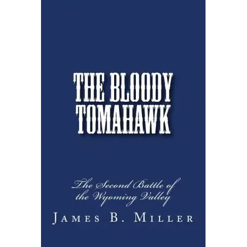The Bloody Tomahawk: The Second Battle of Wyoming