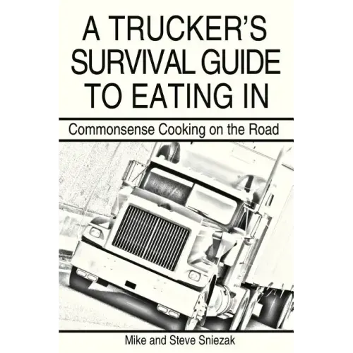 A Trucker's Survival Guide to Eating in: Commonsense Cooking on the Road