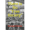 There Is No Free Society: Individualist Essays