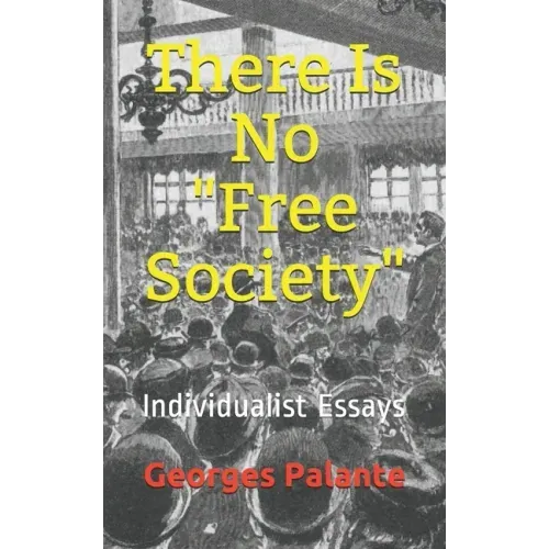 There Is No Free Society: Individualist Essays