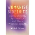Womanist Bioethics: Social Justice, Spirituality, and Black Women's Health