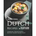 Traditional Dutch Recipes to Explore in Your Home: Cooking Traditional Dutch Foods Made Easy