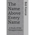 The Name Above Every Name: A Study of the Tetragrammaton