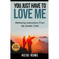 You Just Have to Love Me: Mothering Instructions From My Autistic Child
