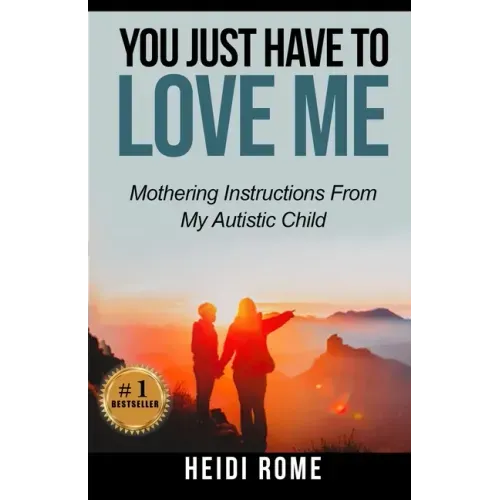 You Just Have to Love Me: Mothering Instructions From My Autistic Child