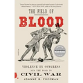 The Field of Blood: Violence in Congress and the Road to Civil War
