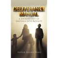 Deliverance Manual: A Journey Out of Santeria Into Royalty