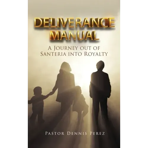 Deliverance Manual: A Journey Out of Santeria Into Royalty